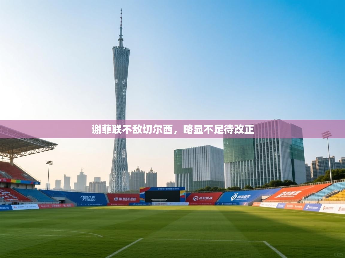 谢菲联不敌切尔西，略显不足待改正