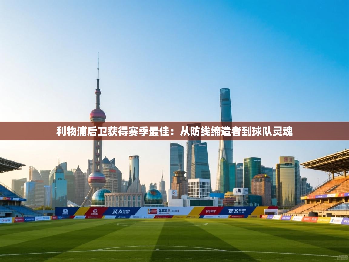 利物浦后卫获得赛季最佳：从防线缔造者到球队灵魂