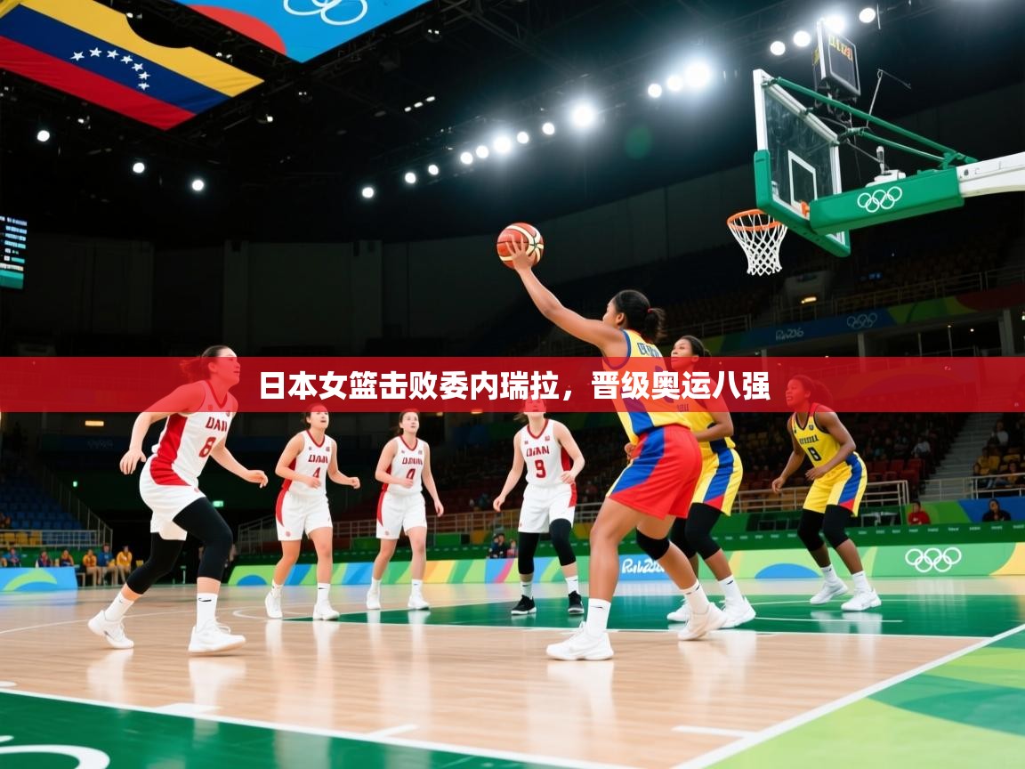 日本女篮击败委内瑞拉，晋级奥运八强