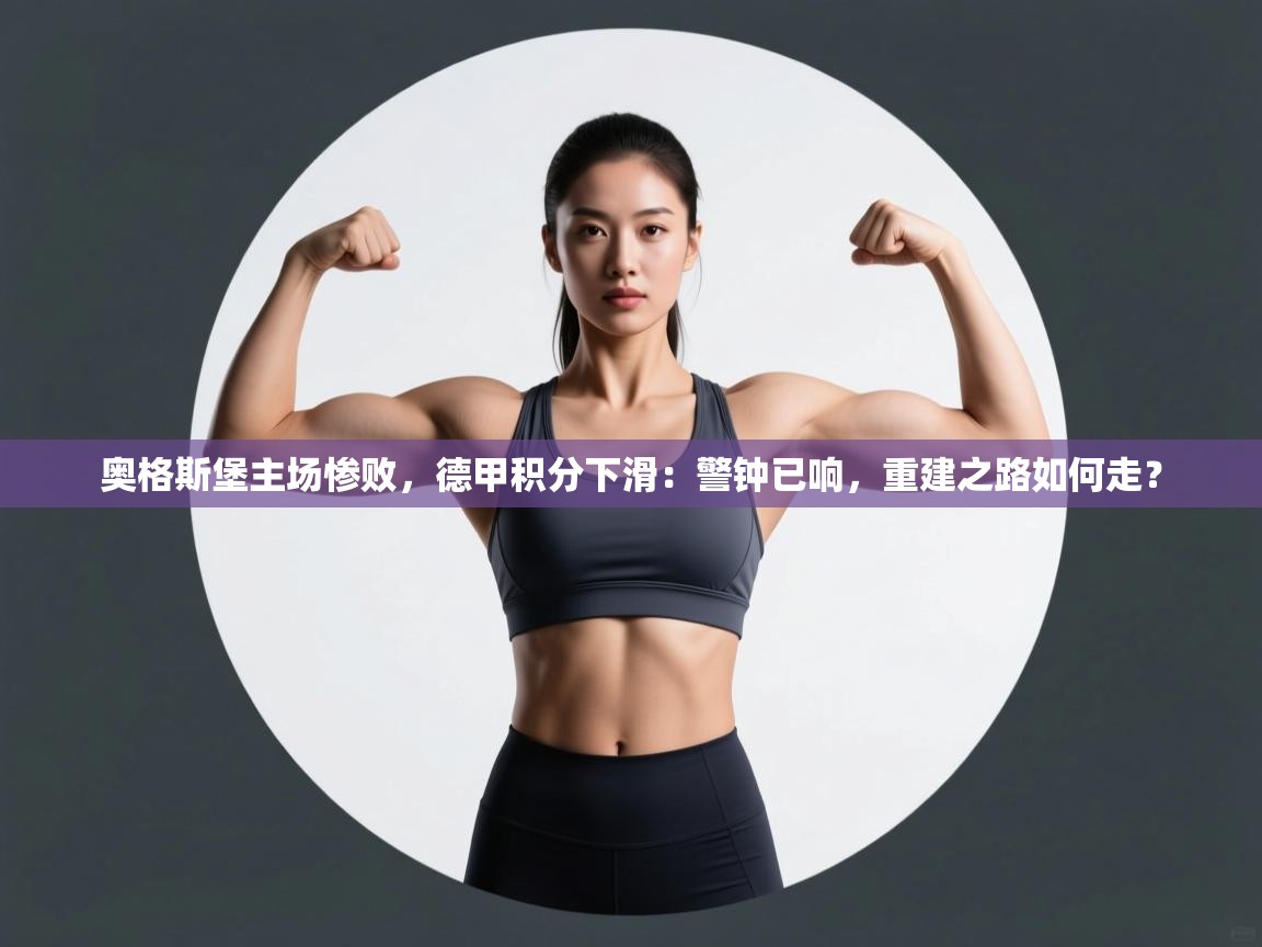 奥格斯堡主场惨败，德甲积分下滑：警钟已响，重建之路如何走？